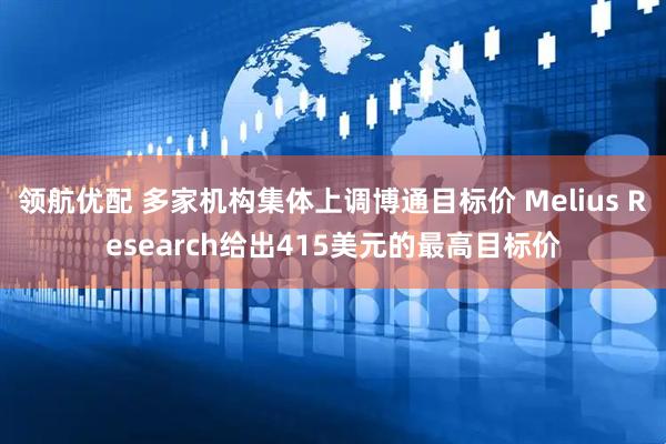 领航优配 多家机构集体上调博通目标价 Melius Research给出415美元的最高目标价