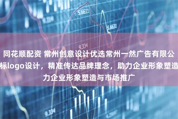 同花顺配资 常州创意设计优选常州一然广告有限公司，专业图标logo设计，精准传达品牌理念，助力企业形象塑造与市场推广